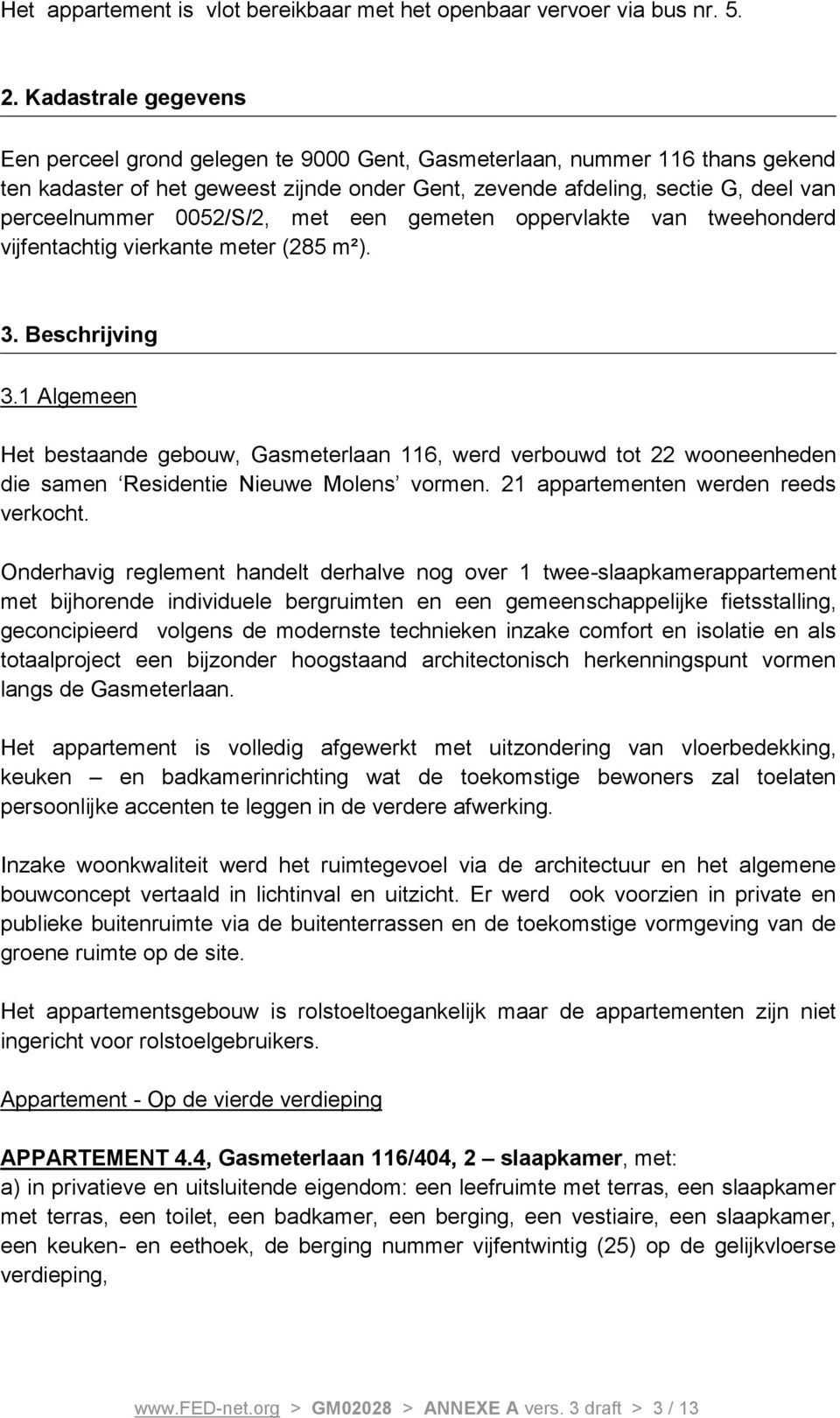 0052/S/2, met een gemeten oppervlakte van tweehonderd vijfentachtig vierkante meter (285 m²). 3. Beschrijving 3.