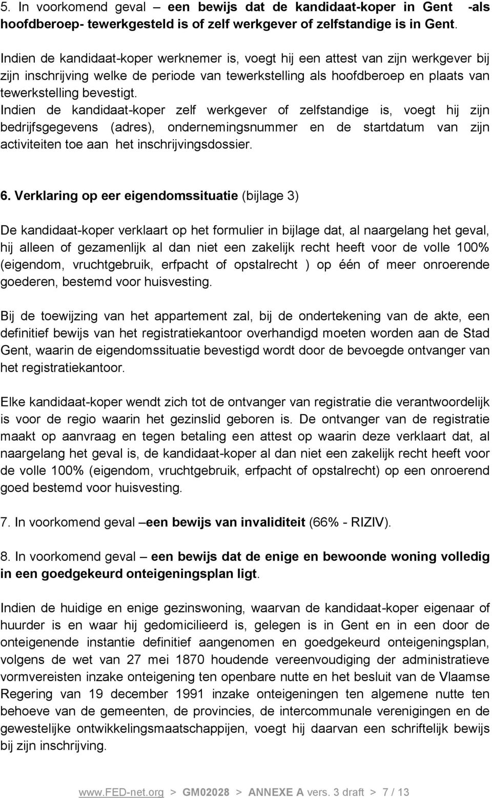 Indien de kandidaat-koper zelf werkgever of zelfstandige is, voegt hij zijn bedrijfsgegevens (adres), ondernemingsnummer en de startdatum van zijn activiteiten toe aan het inschrijvingsdossier. 6.