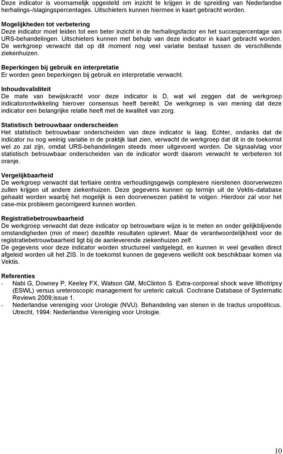 Uitschieters kunnen met behulp van deze indicator in kaart gebracht worden. De werkgroep verwacht dat op dit moment nog veel variatie bestaat tussen de verschillende ziekenhuizen.