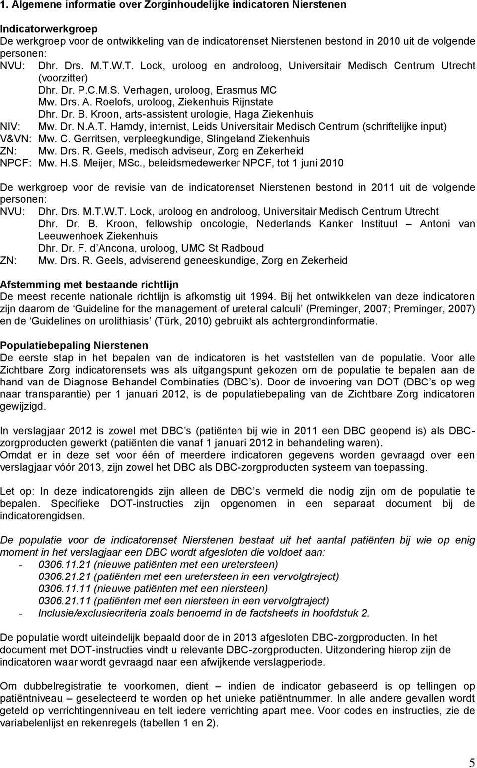 Roelofs, uroloog, Ziekenhuis Rijnstate Dhr. Dr. B. Kroon, arts-assistent urologie, Haga Ziekenhuis NIV: Mw. Dr. N.A.T.