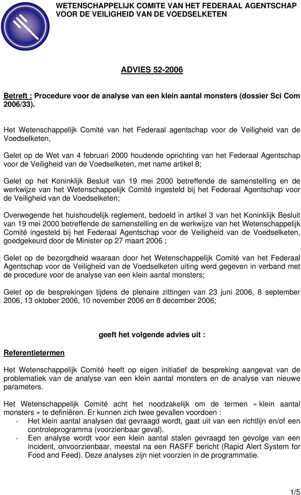 van de Voedselketen, met name artikel 8; Gelet op het Koninklijk Besluit van 19 mei 2000 betreffende de samenstelling en de werkwijze van het Wetenschappelijk Comité ingesteld bij het Federaal