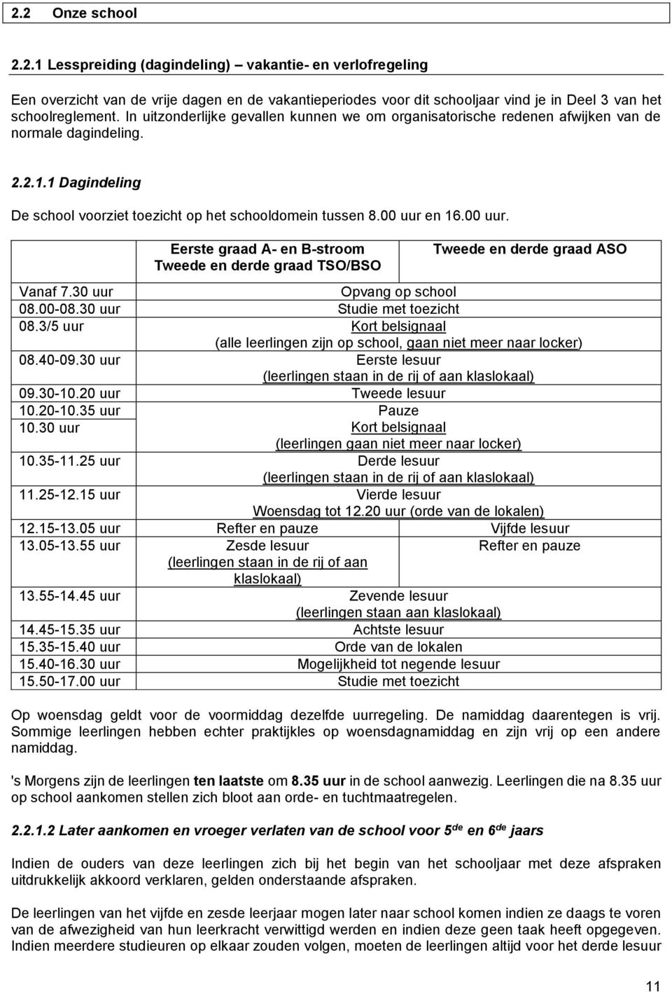 en 16.00 uur. Eerste graad A- en B-stroom Tweede en derde graad TSO/BSO Tweede en derde graad ASO Vanaf 7.30 uur Opvang op school 08.00-08.30 uur Studie met toezicht 08.