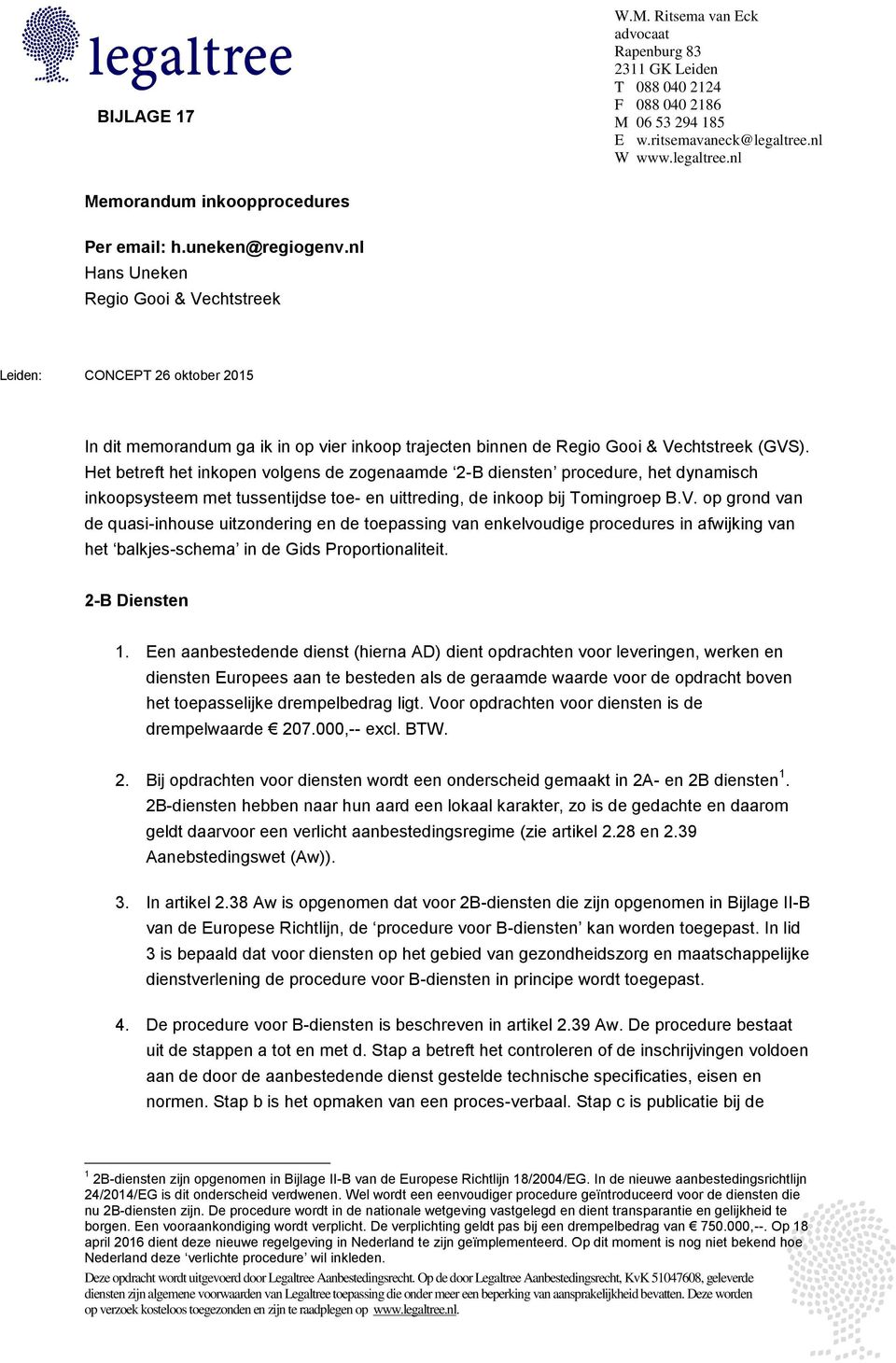 Het betreft het inkopen volgens de zogenaamde 2-B diensten procedure, het dynamisch inkoopsysteem met tussentijdse toe- en uittreding, de inkoop bij Tomingroep B.V.