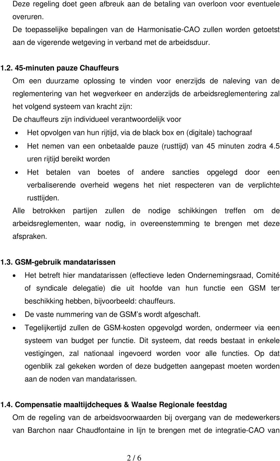 45-minuten pauze Chauffeurs Om een duurzame oplossing te vinden voor enerzijds de naleving van de reglementering van het wegverkeer en anderzijds de arbeidsreglementering zal het volgend systeem van