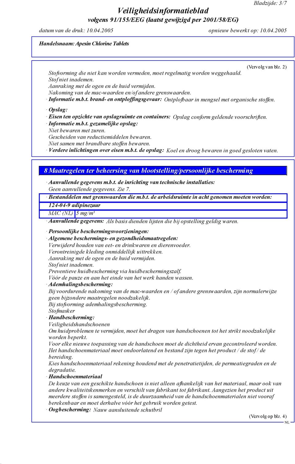 Opslag: Eisen ten opzichte van opslagruimte en containers: Opslag conform geldende voorschriften. Informatie m.b.t. gezamelijke opslag: Niet bewaren met zuren. Gescheiden van reductiemiddelen bewaren.