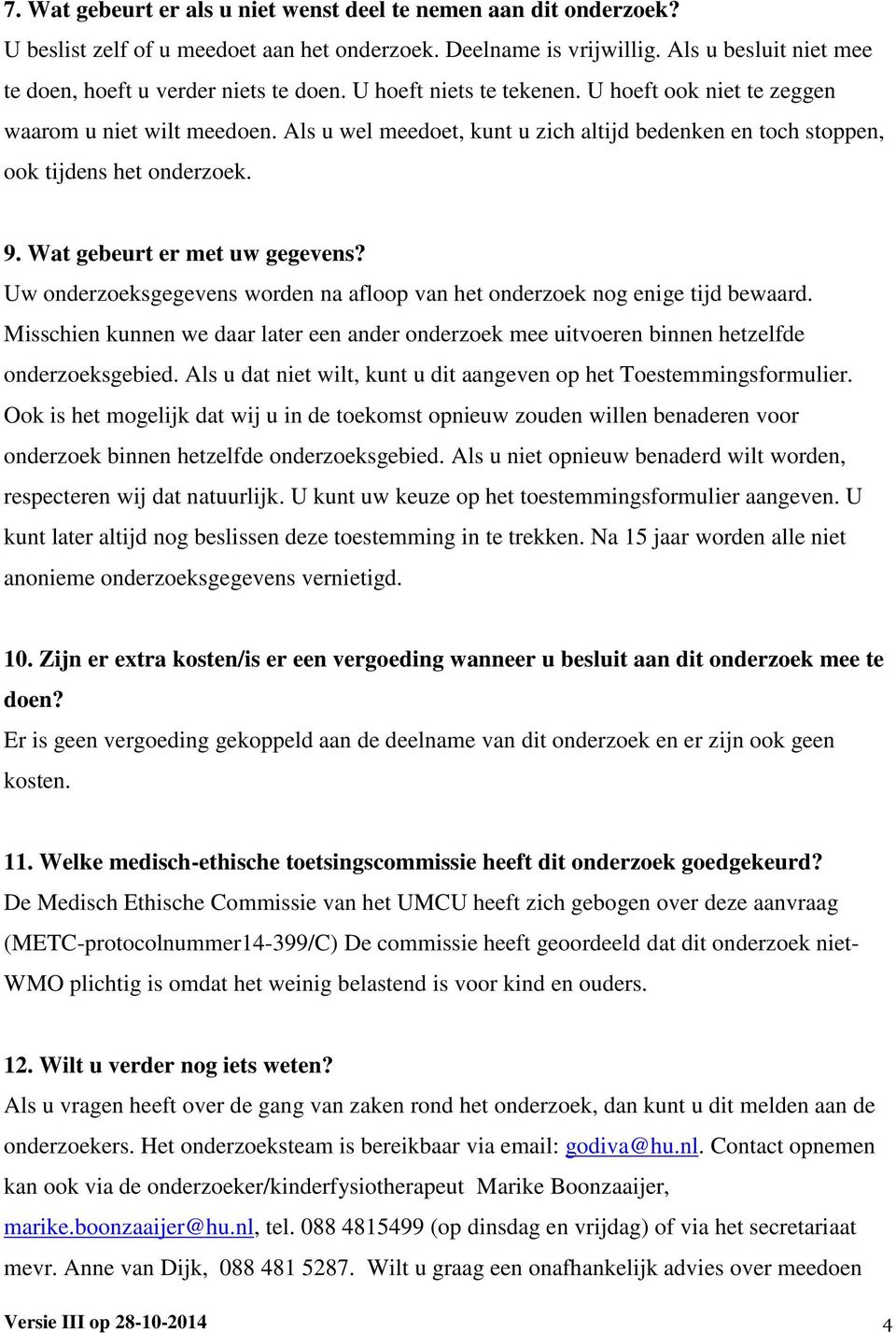 Wat gebeurt er met uw gegevens? Uw onderzoeksgegevens worden na afloop van het onderzoek nog enige tijd bewaard.