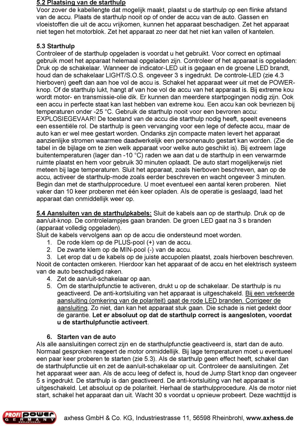 3 Starthulp Controleer of de starthulp opgeladen is voordat u het gebruikt. Voor correct en optimaal gebruik moet het apparaat helemaal opgeladen zijn.