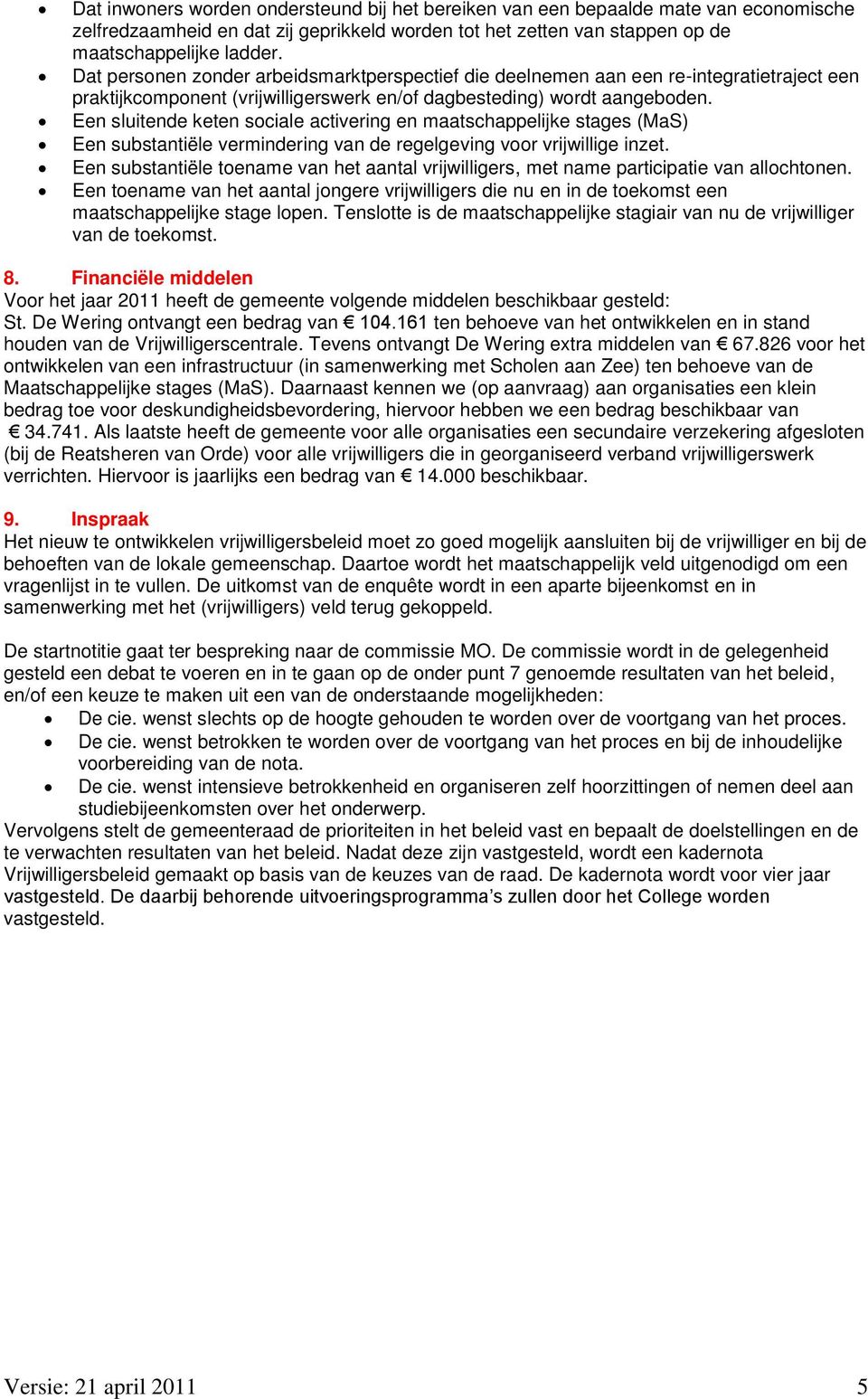 Een sluitende keten sociale activering en maatschappelijke stages (MaS) Een substantiële vermindering van de regelgeving voor vrijwillige inzet.