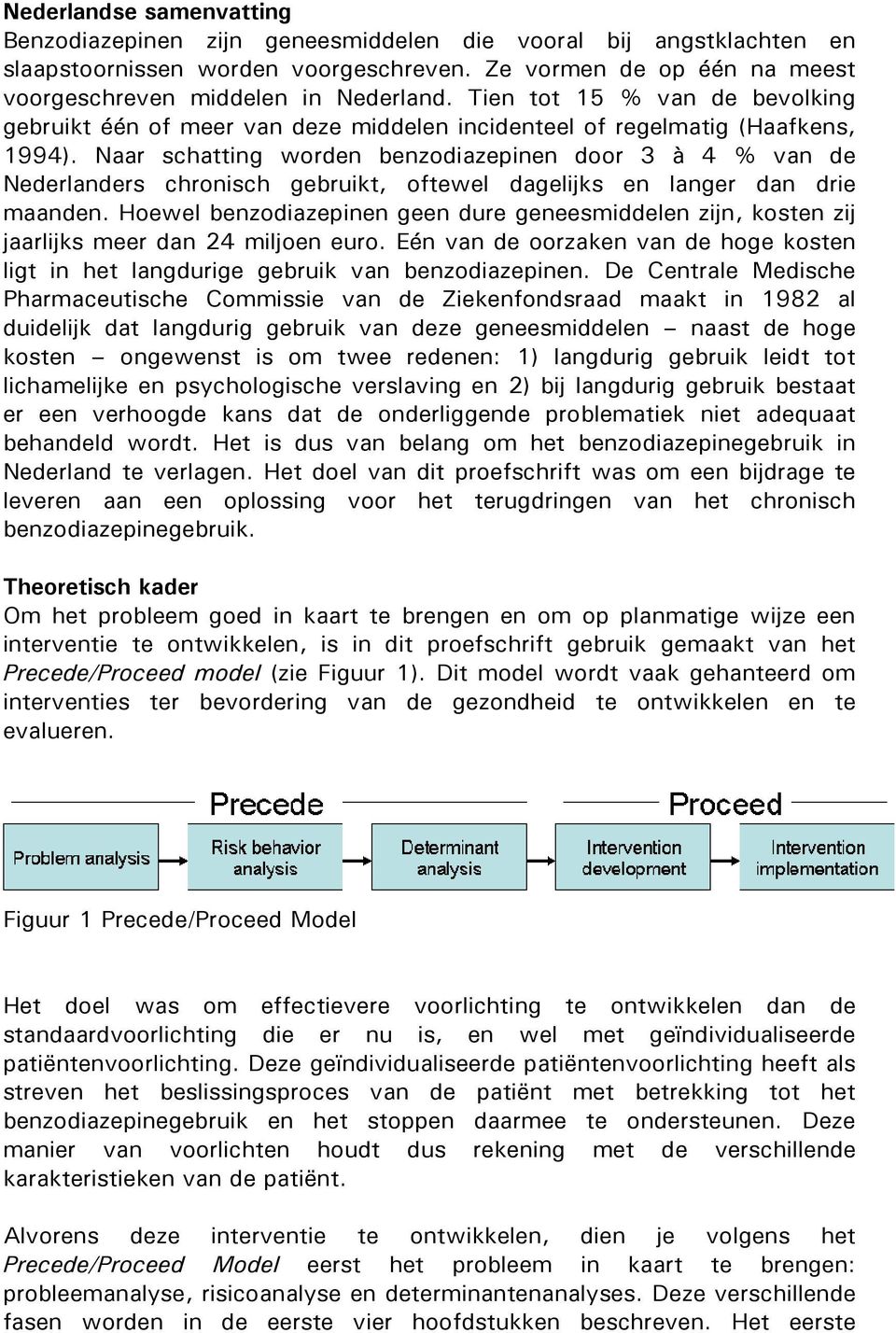 Naar schatting worden benzodiazepinen door 3 à 4 % van de Nederlanders chronisch gebruikt, oftewel dagelijks en langer dan drie maanden.