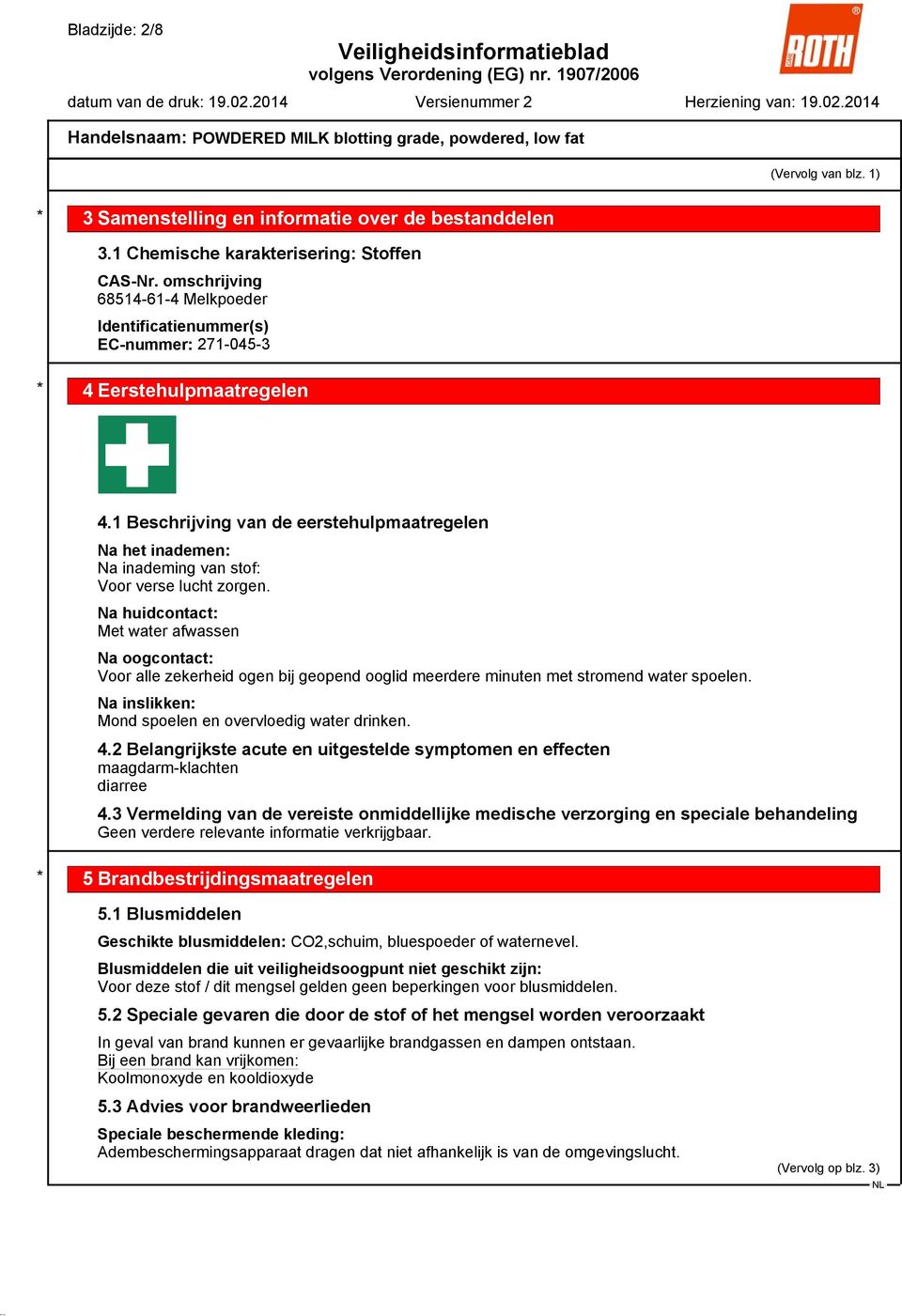 1 Beschrijving van de eerstehulpmaatregelen Na het inademen: Na inademing van stof: Voor verse lucht zorgen.