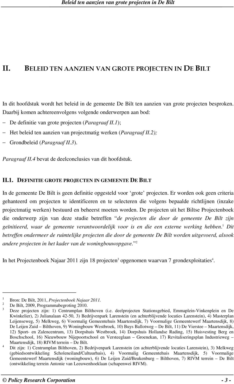 Daarbij komen achtereenvolgens volgende onderwerpen aan bod: De definitie van grote projecten (Paragraaf II.1); Het beleid ten aanzien van projectmatig werken (Paragraaf II.