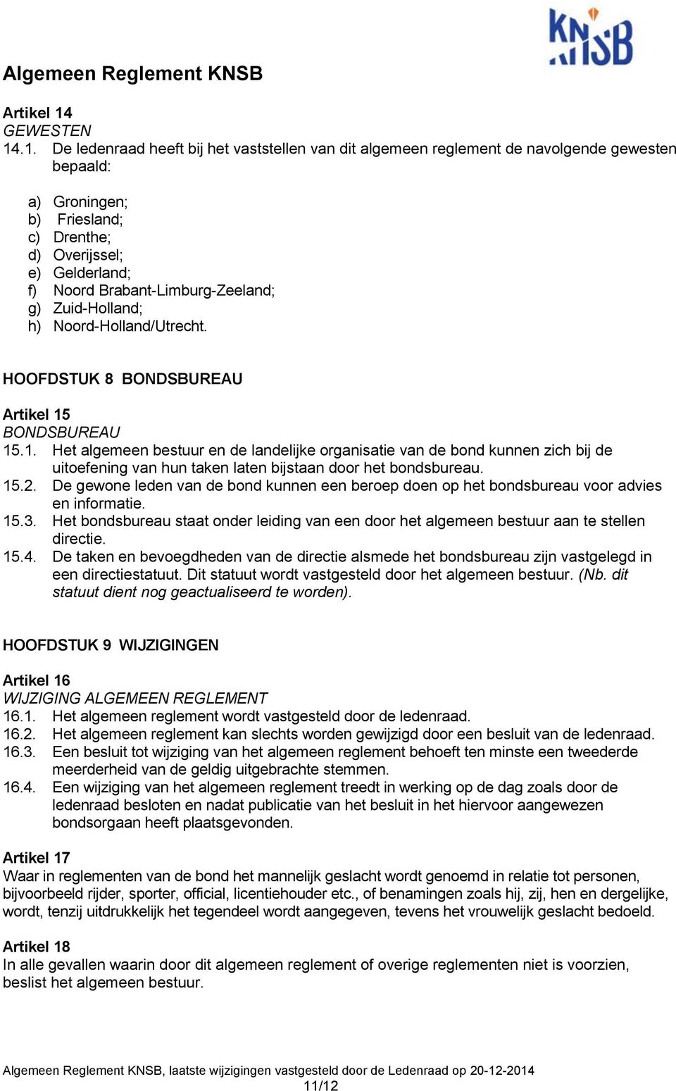 .1. De ledenraad heeft bij het vaststellen van dit algemeen reglement de navolgende gewesten bepaald: a) Groningen; b) Friesland; c) Drenthe; d) Overijssel; e) Gelderland; f) Noord