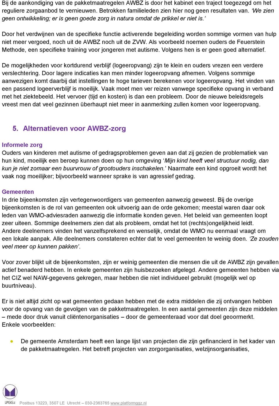 Door het verdwijnen van de specifieke functie activerende begeleiding worden sommige vormen van hulp niet meer vergoed, noch uit de AWBZ noch uit de ZVW.