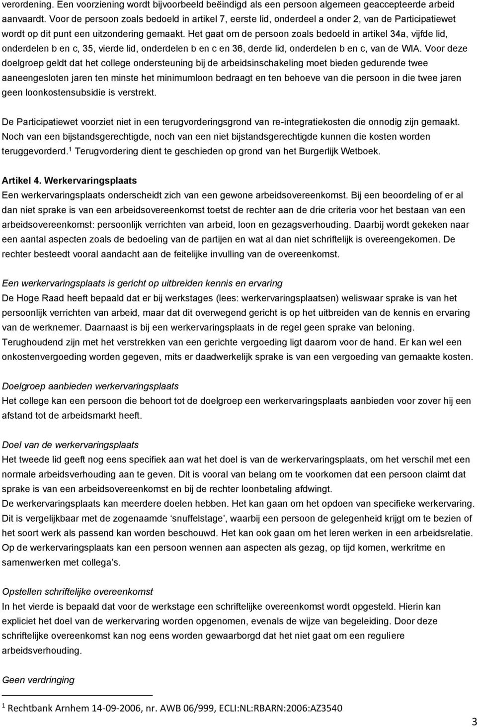 Het gaat om de persoon zoals bedoeld in artikel 34a, vijfde lid, onderdelen b en c, 35, vierde lid, onderdelen b en c en 36, derde lid, onderdelen b en c, van de WIA.