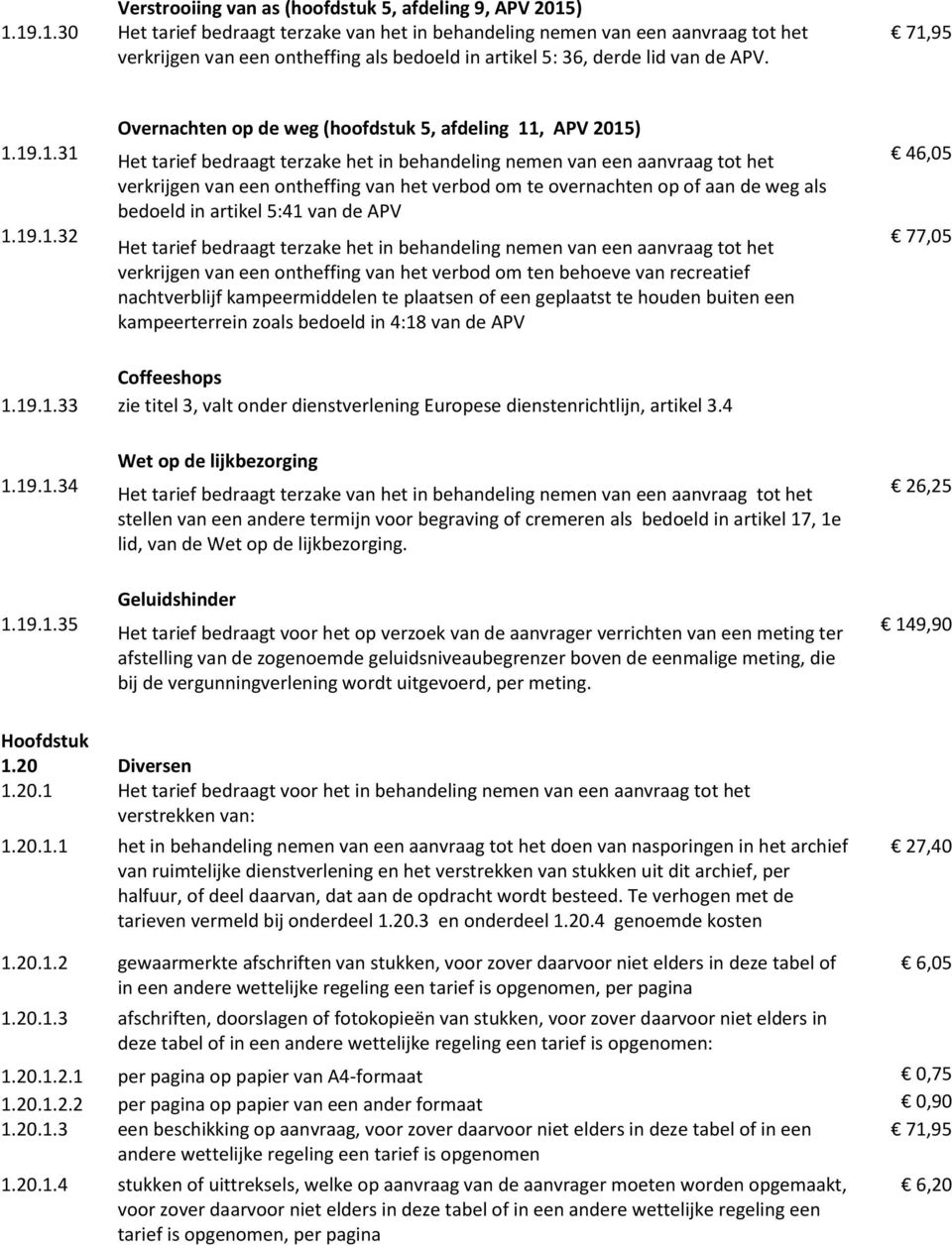 1.19.1.32 Overnachten op de weg (hoofdstuk 5, afdeling 11, APV 2015) Het tarief bedraagt terzake het in behandeling nemen van een aanvraag tot het verkrijgen van een ontheffing van het verbod om te