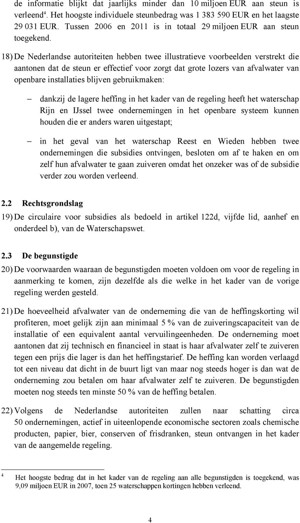 18) De Nederlandse autoriteiten hebben twee illustratieve voorbeelden verstrekt die aantonen dat de steun er effectief voor zorgt dat grote lozers van afvalwater van openbare installaties blijven