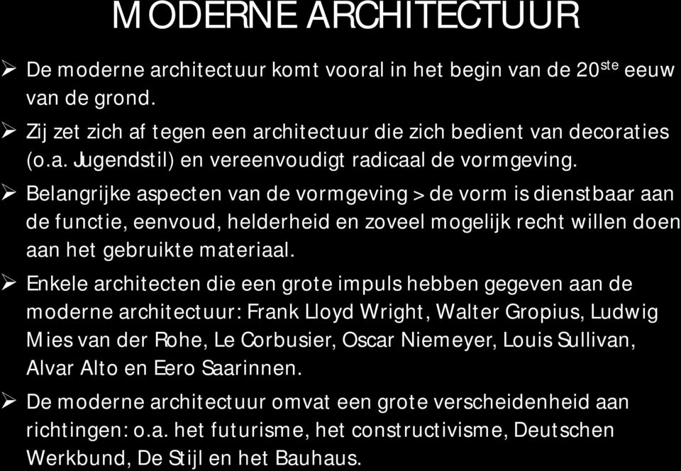 Enkele architecten die een grote impuls hebben gegeven aan de moderne architectuur: Frank Lloyd Wright, Walter Gropius, Ludwig Mies van der Rohe, Le Corbusier, Oscar Niemeyer, Louis Sullivan,