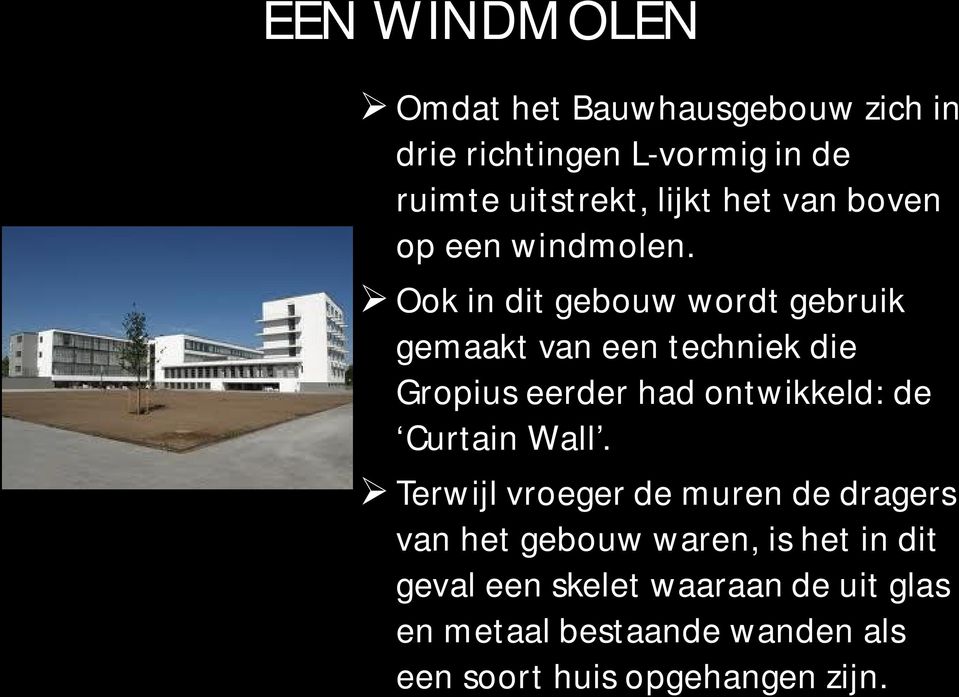 Ook in dit gebouw wordt gebruik gemaakt van een techniek die Gropius eerder had ontwikkeld: de Curtain