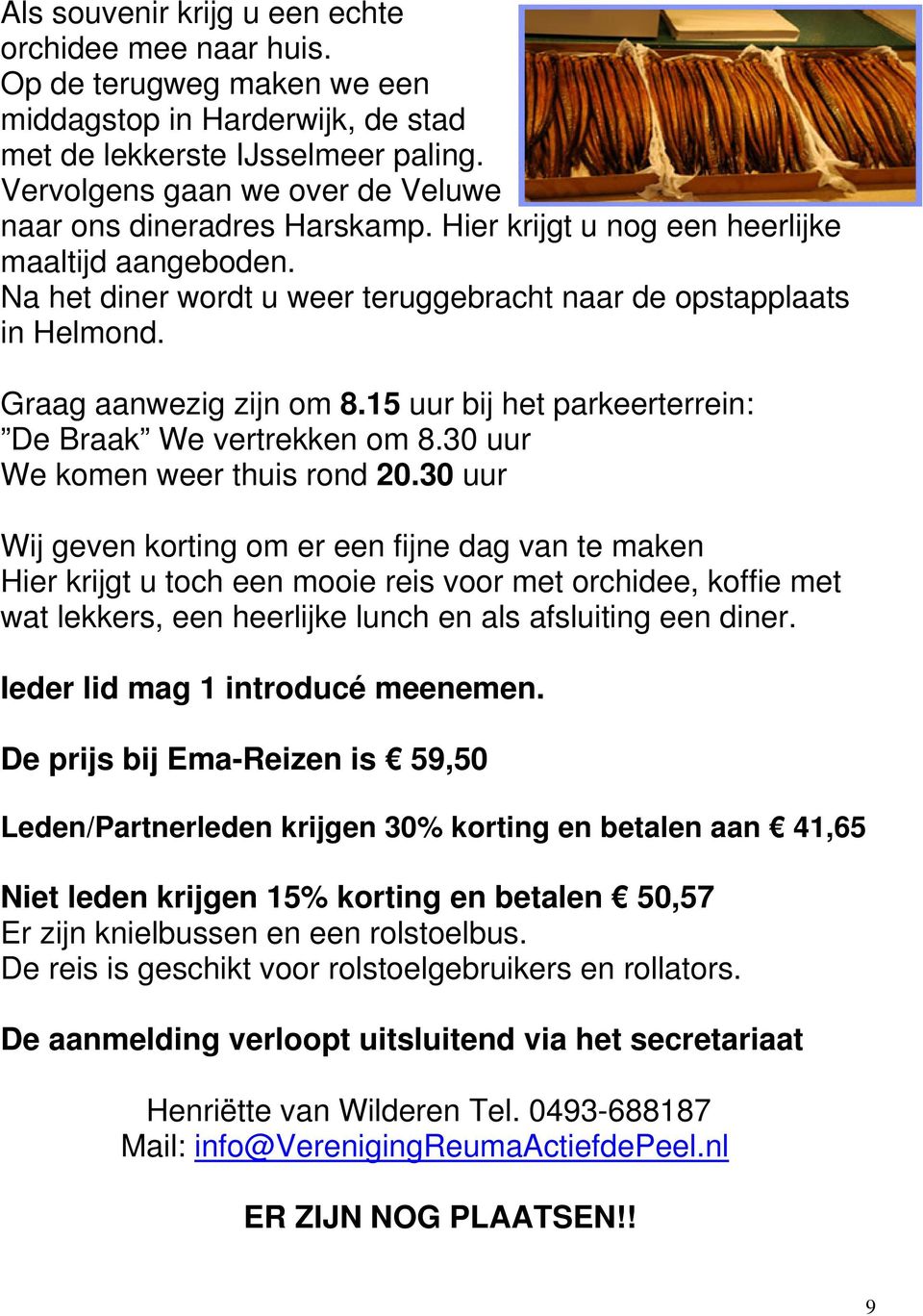 Graag aanwezig zijn om 8.15 uur bij het parkeerterrein: De Braak We vertrekken om 8.30 uur We komen weer thuis rond 20.