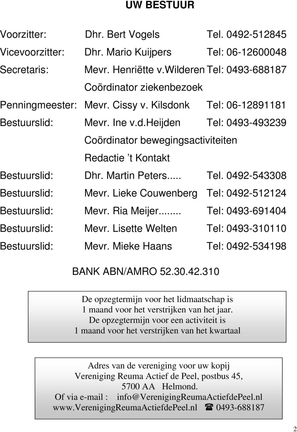 Martin Peters... Tel. 0492-543308 Bestuurslid: Mevr. Lieke Couwenberg Tel: 0492-512124 Bestuurslid: Mevr. Ria Meijer... Tel: 0493-691404 Bestuurslid: Mevr.