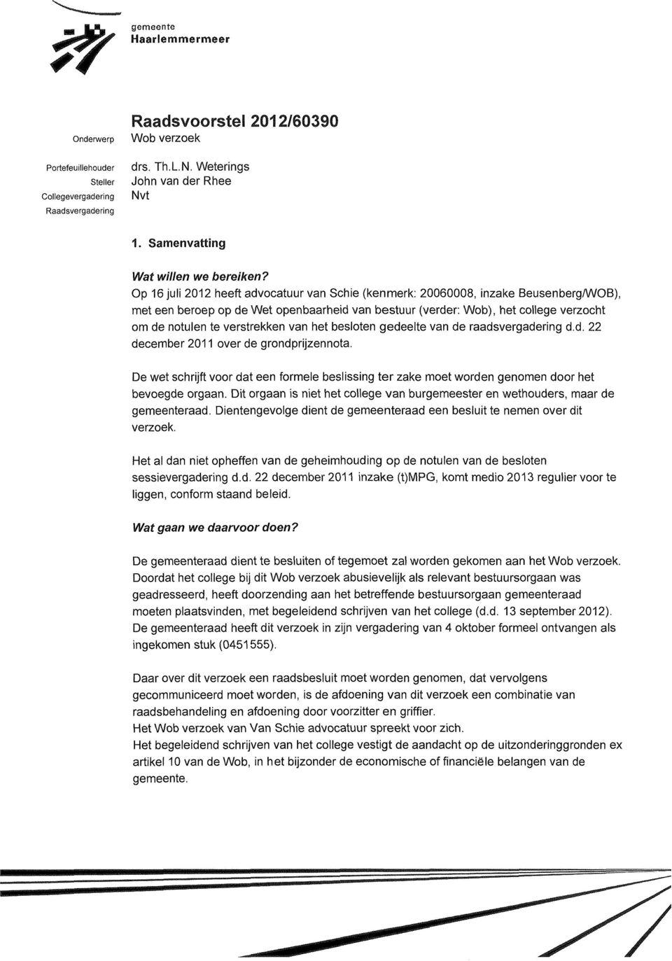 Op 16 juli 2012 heeft advocatuur van Schie (kenmerk: 20060008, inzake BeusenbergWOB), met een beroep op de Wet openbaarheid van bestuur (verder: Wob), het college verzocht om de notulen te