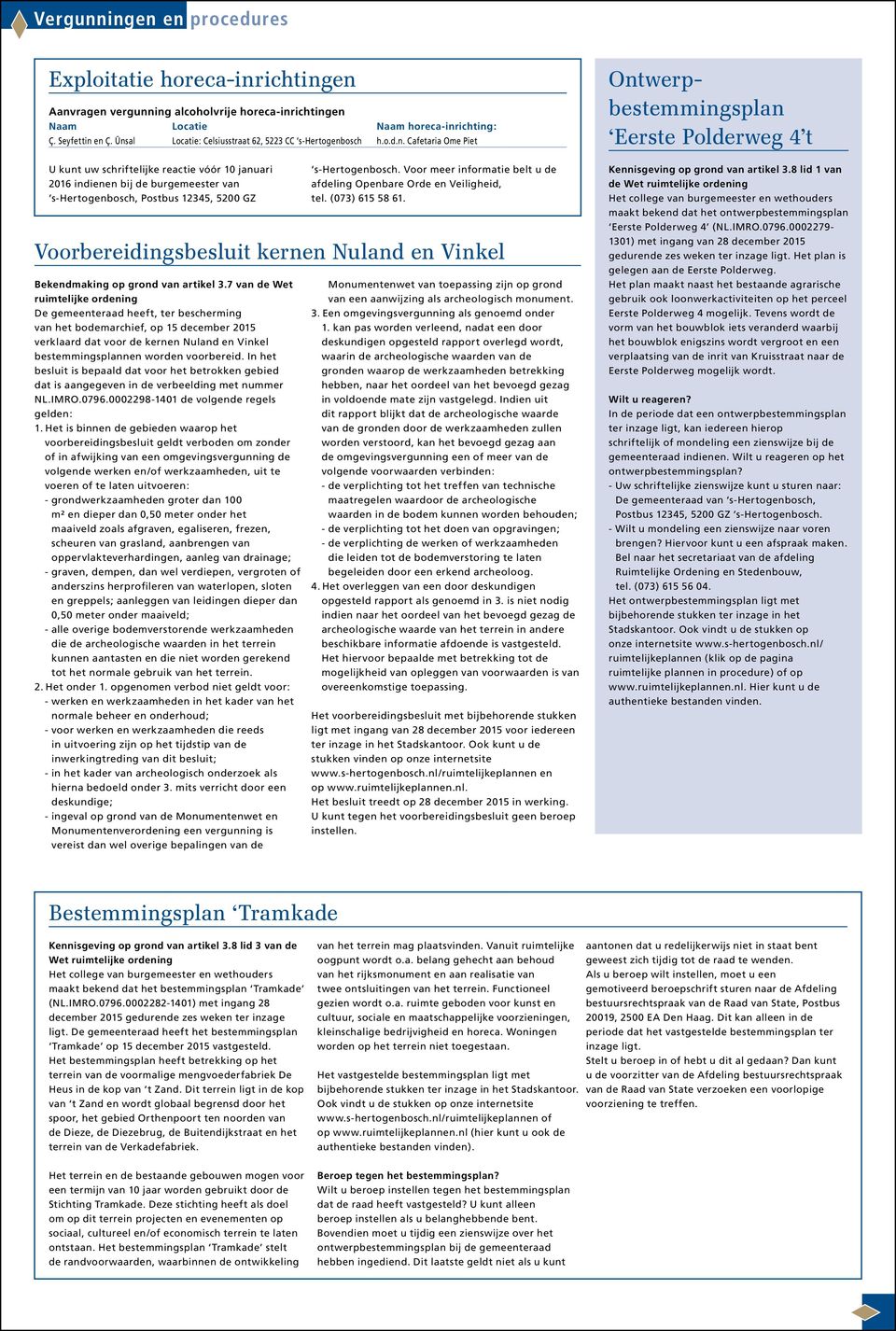 Voor meer informatie belt u de afdeling Openbare Orde en Veiligheid, tel. (073) 615 58 61. Voorbereidingsbesluit kernen Nuland en Vinkel Bekendmaking op grond van artikel 3.