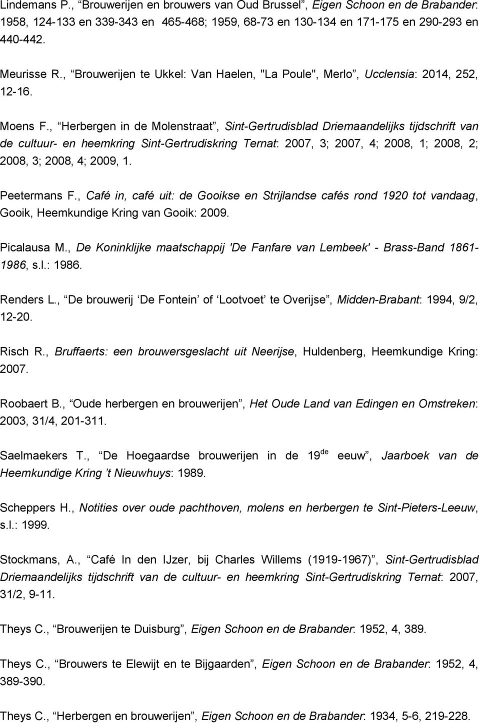 , Herbergen in de Molenstraat, Sint-Gertrudisblad Driemaandelijks tijdschrift van de cultuur- en heemkring Sint-Gertrudiskring Ternat: 2007, 3; 2007, 4; 2008, 1; 2008, 2; 2008, 3; 2008, 4; 2009, 1.
