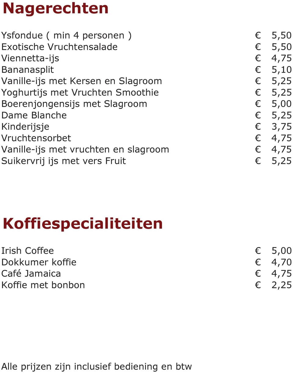 Dame Blanche 5,25 Kinderijsje 3,75 Vruchtensorbet 4,75 Vanille-ijs met vruchten en slagroom 4,75 Suikervrij ijs