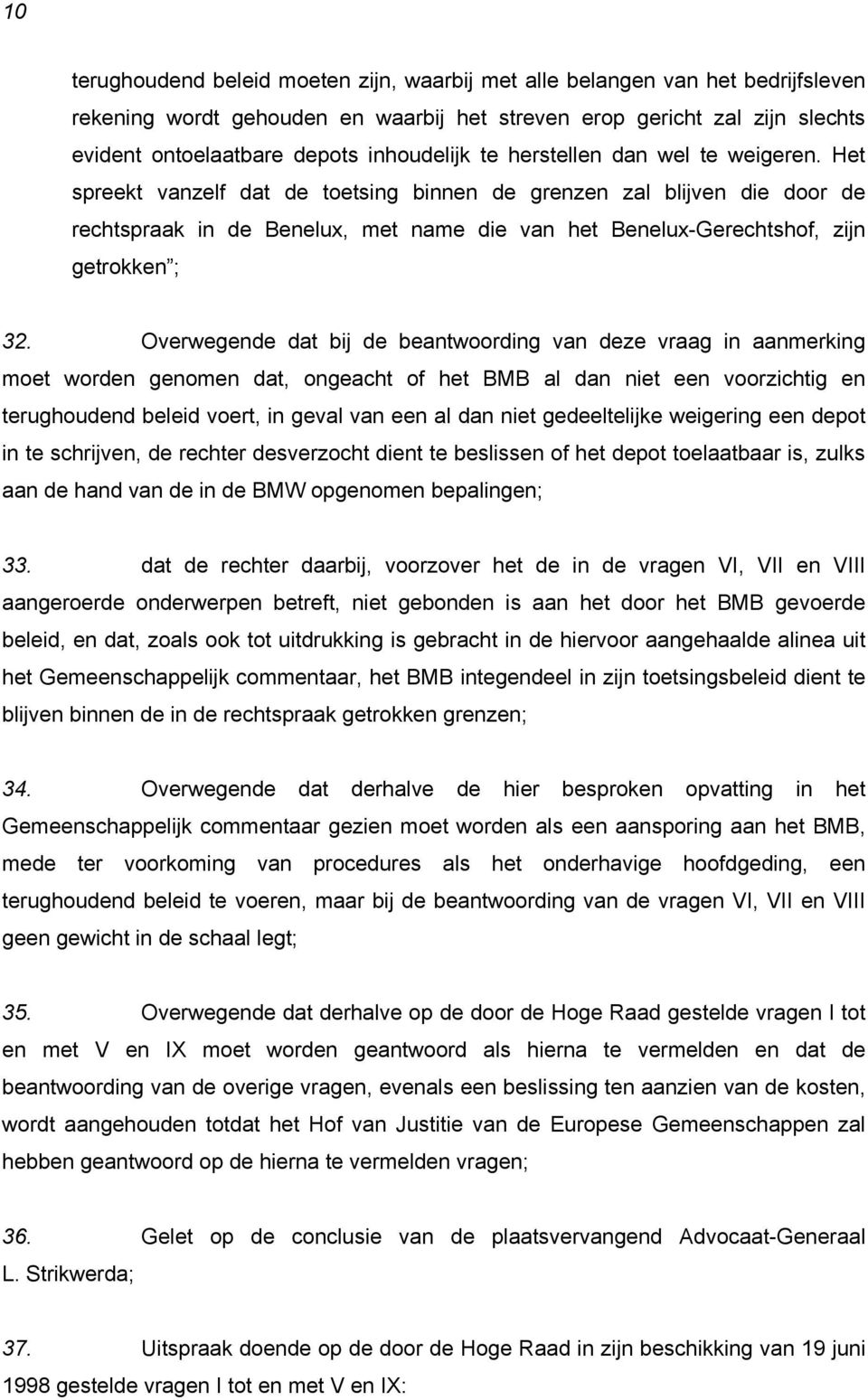 Het spreekt vanzelf dat de toetsing binnen de grenzen zal blijven die door de rechtspraak in de Benelux, met name die van het Benelux-Gerechtshof, zijn getrokken ; 32.