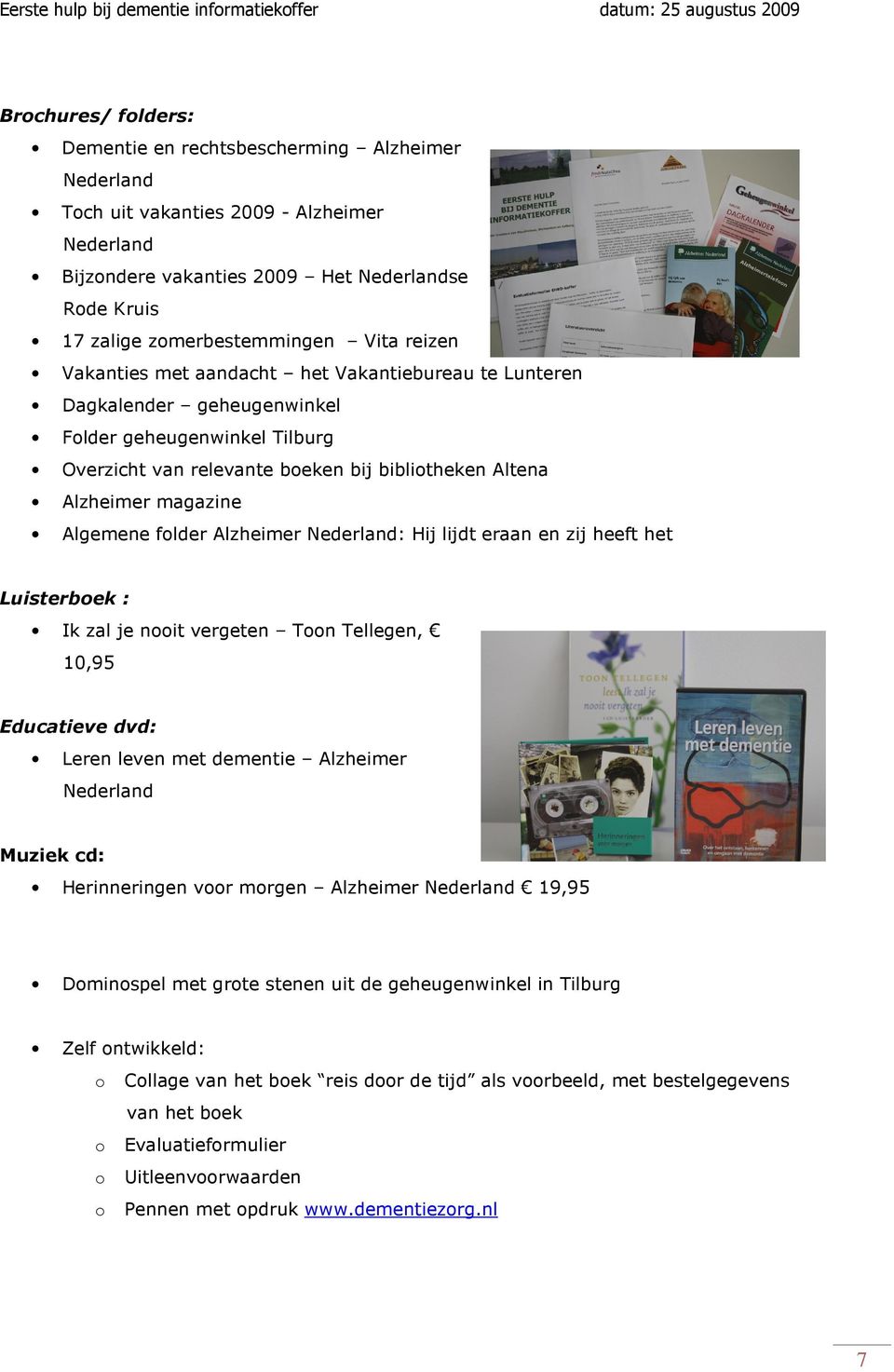 Algemene folder Alzheimer Nederland: Hij lijdt eraan en zij heeft het Luisterboek : Ik zal je nooit vergeten Toon Tellegen, 10,95 Educatieve dvd: Leren leven met dementie Alzheimer Nederland Muziek