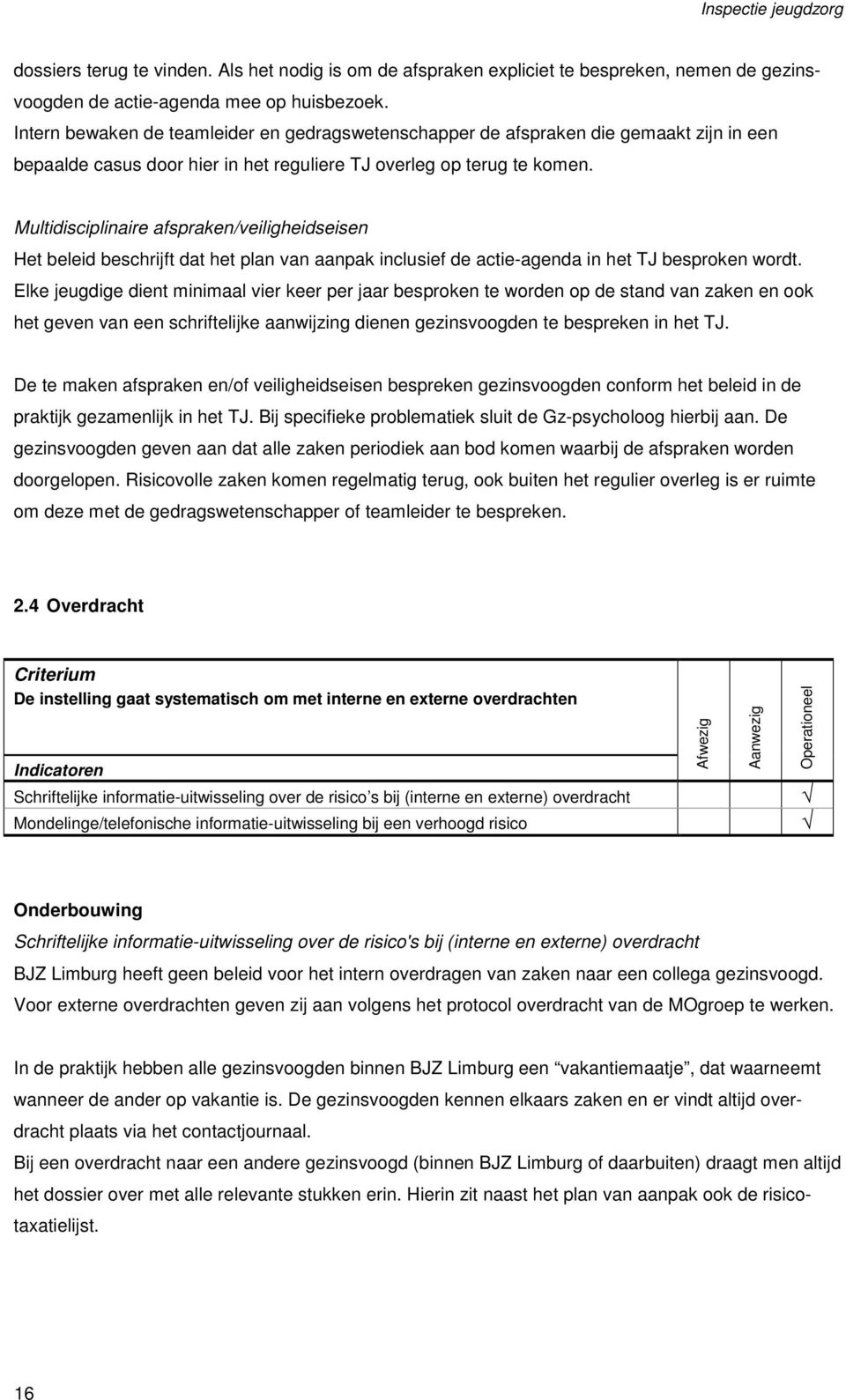 Multidisciplinaire afspraken/veiligheidseisen Het beleid beschrijft dat het plan van aanpak inclusief de actie-agenda in het TJ besproken wordt.