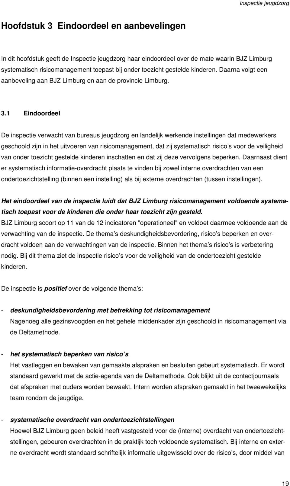 1 Eindoordeel De inspectie verwacht van bureaus jeugdzorg en landelijk werkende instellingen dat medewerkers geschoold zijn in het uitvoeren van risicomanagement, dat zij systematisch risico s voor