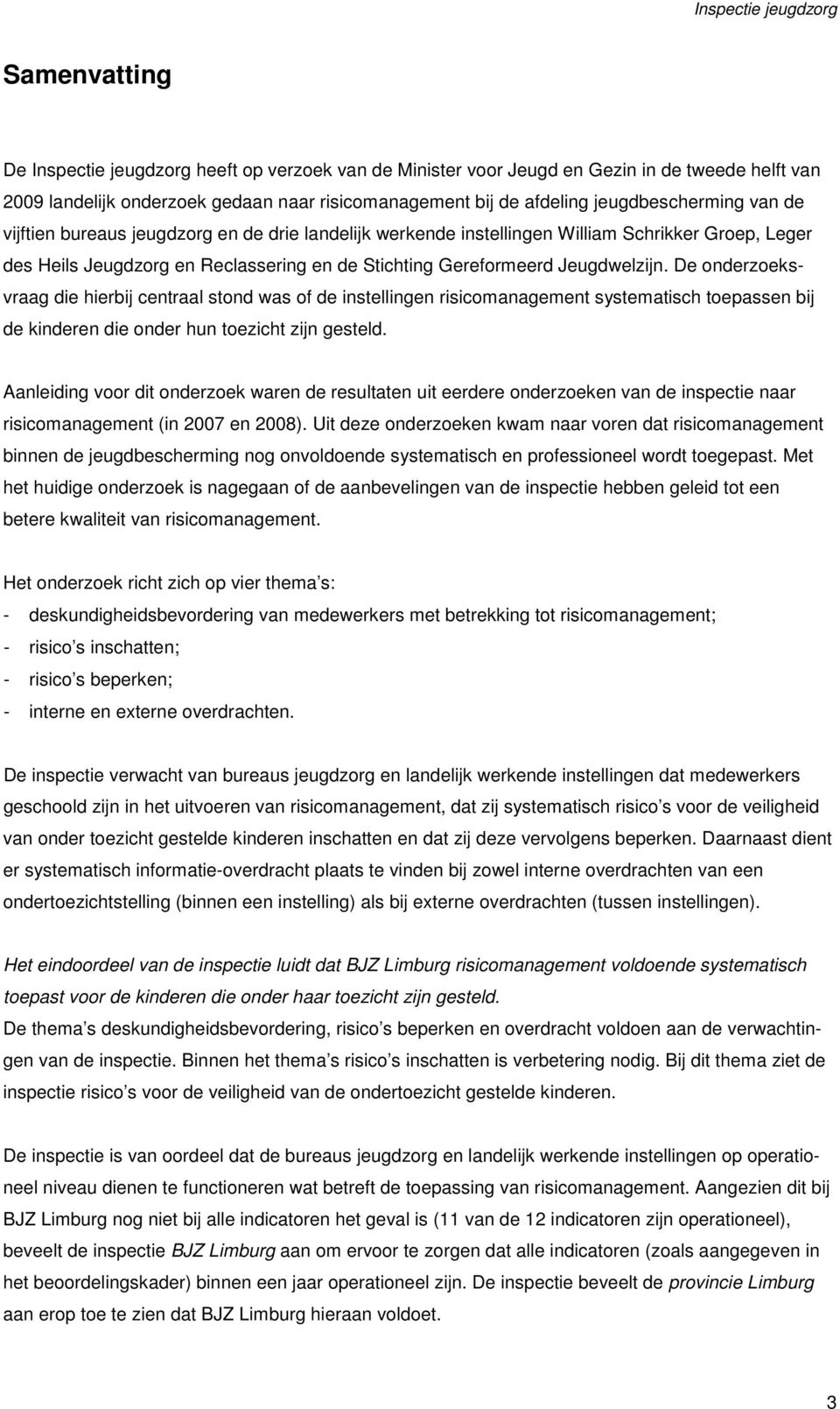 De onderzoeksvraag die hierbij centraal stond was of de instellingen risicomanagement systematisch toepassen bij de kinderen die onder hun toezicht zijn gesteld.