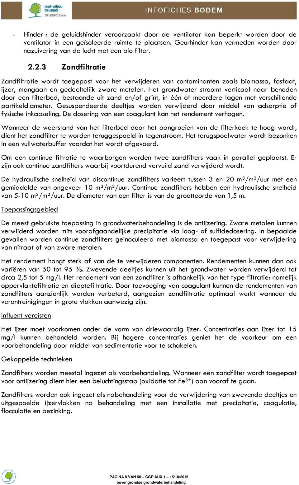 2.3 Zandfiltratie Zandfiltratie wordt toegepast voor het verwijderen van contaminanten zoals biomassa, fosfaat, ijzer, mangaan en gedeeltelijk zware metalen.