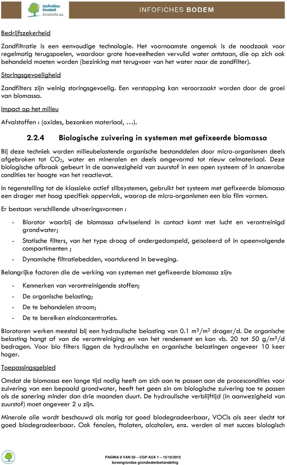 water naar de zandfilter). Storingsgevoeligheid Zandfilters zijn weinig storingsgevoelig. Een verstopping kan veroorzaakt worden door de groei van biomassa.