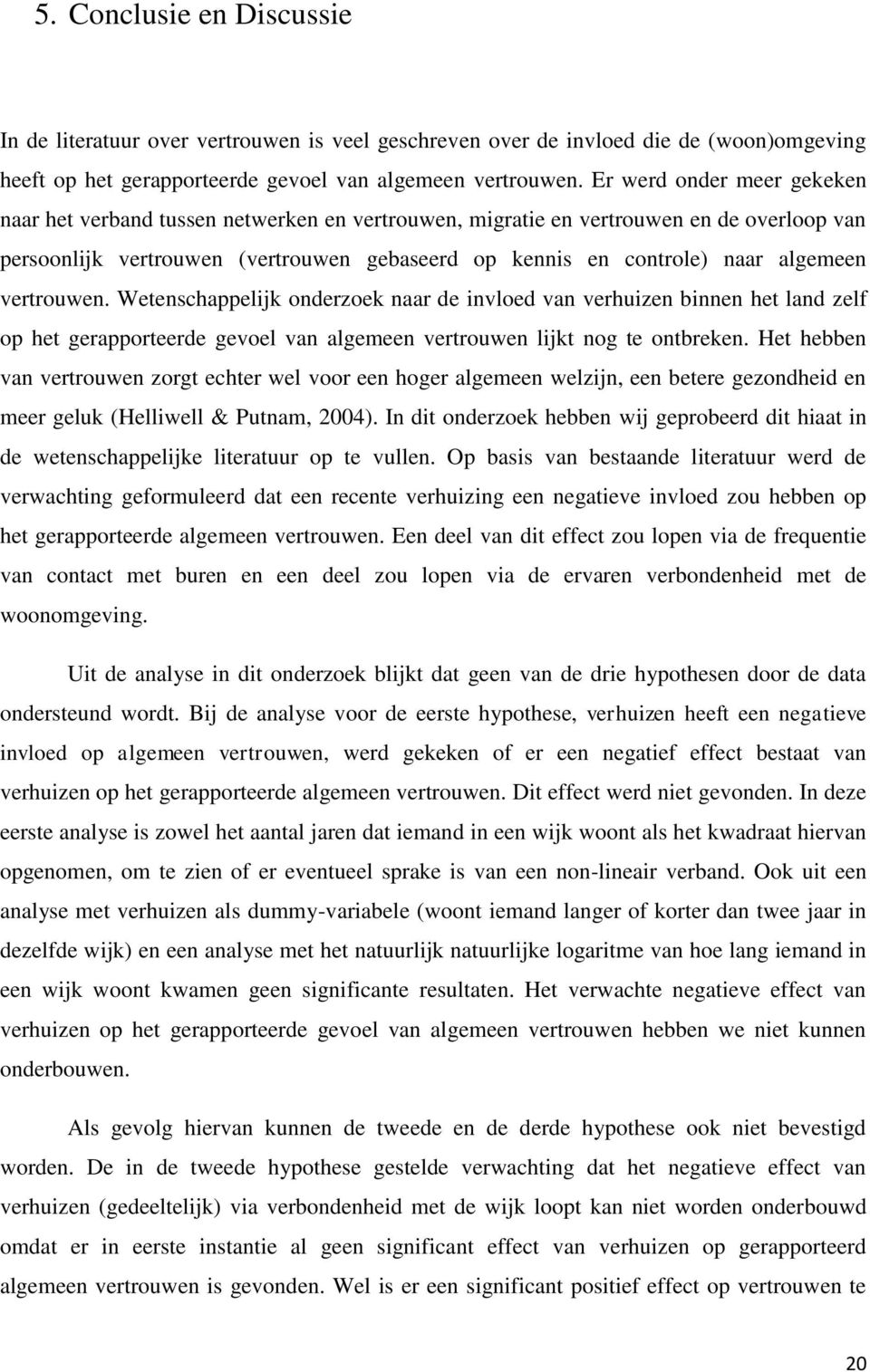 vertrouwen. Wetenschappelijk onderzoek naar de invloed van verhuizen binnen het land zelf op het gerapporteerde gevoel van algemeen vertrouwen lijkt nog te ontbreken.