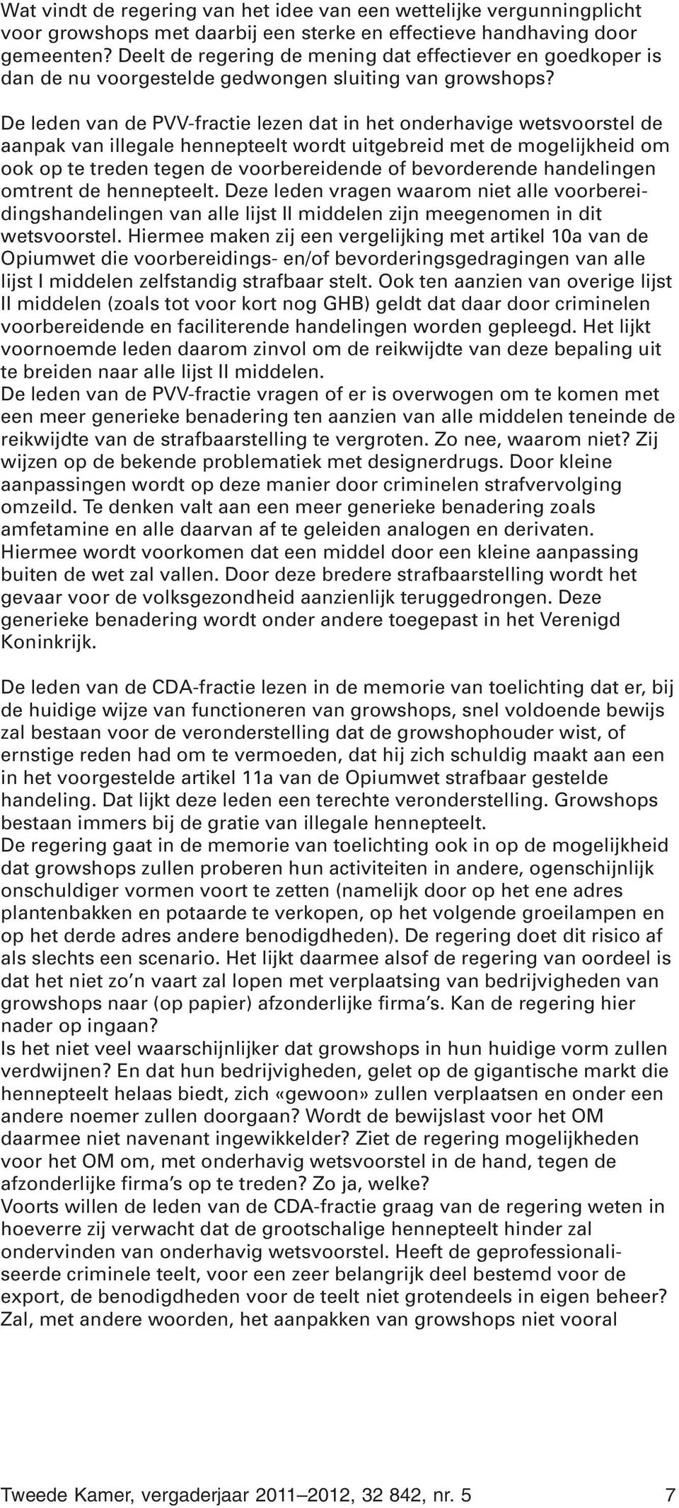 De leden van de PVV-fractie lezen dat in het onderhavige wetsvoorstel de aanpak van illegale hennepteelt wordt uitgebreid met de mogelijkheid om ook op te treden tegen de voorbereidende of