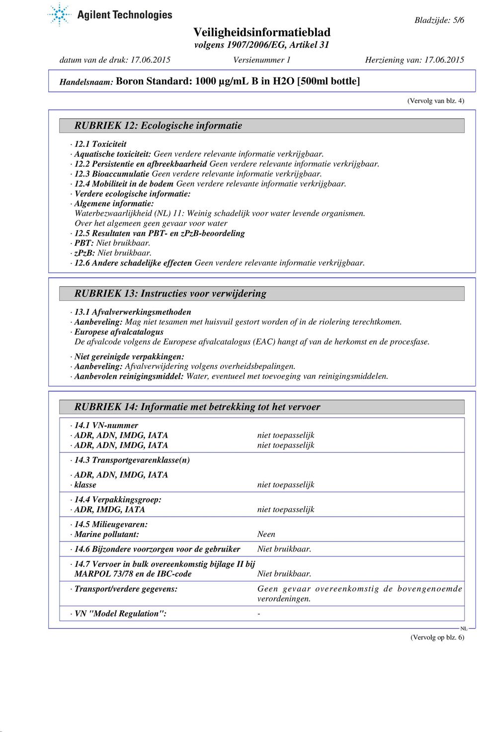 Verdere ecologische informatie: Algemene informatie: Waterbezwaarlijkheid () 11: Weinig schadelijk voor water levende organismen. Over het algemeen geen gevaar voor water 12.