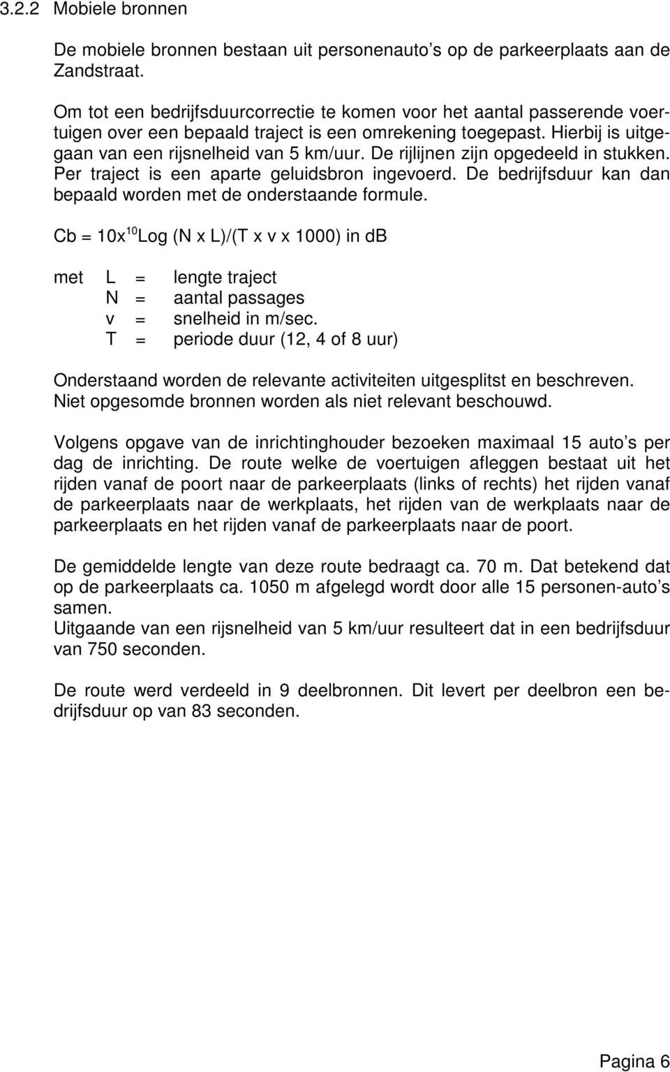 De rijlijnen zijn opgedeeld in stukken. Per traject is een aparte geluidsbron ingevoerd. De bedrijfsduur kan dan bepaald worden met de onderstaande formule.