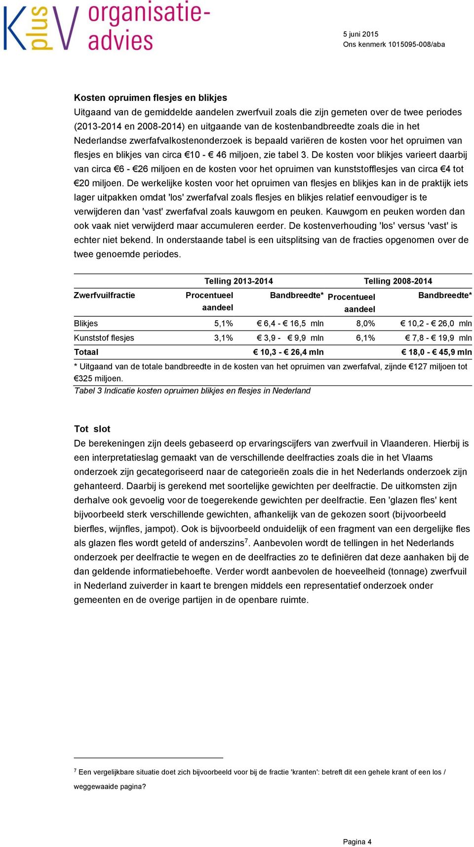 De kosten voor blikjes varieert daarbij van circa 6-26 miljoen en de kosten voor het opruimen van kunststofflesjes van circa 4 tot 20 miljoen.