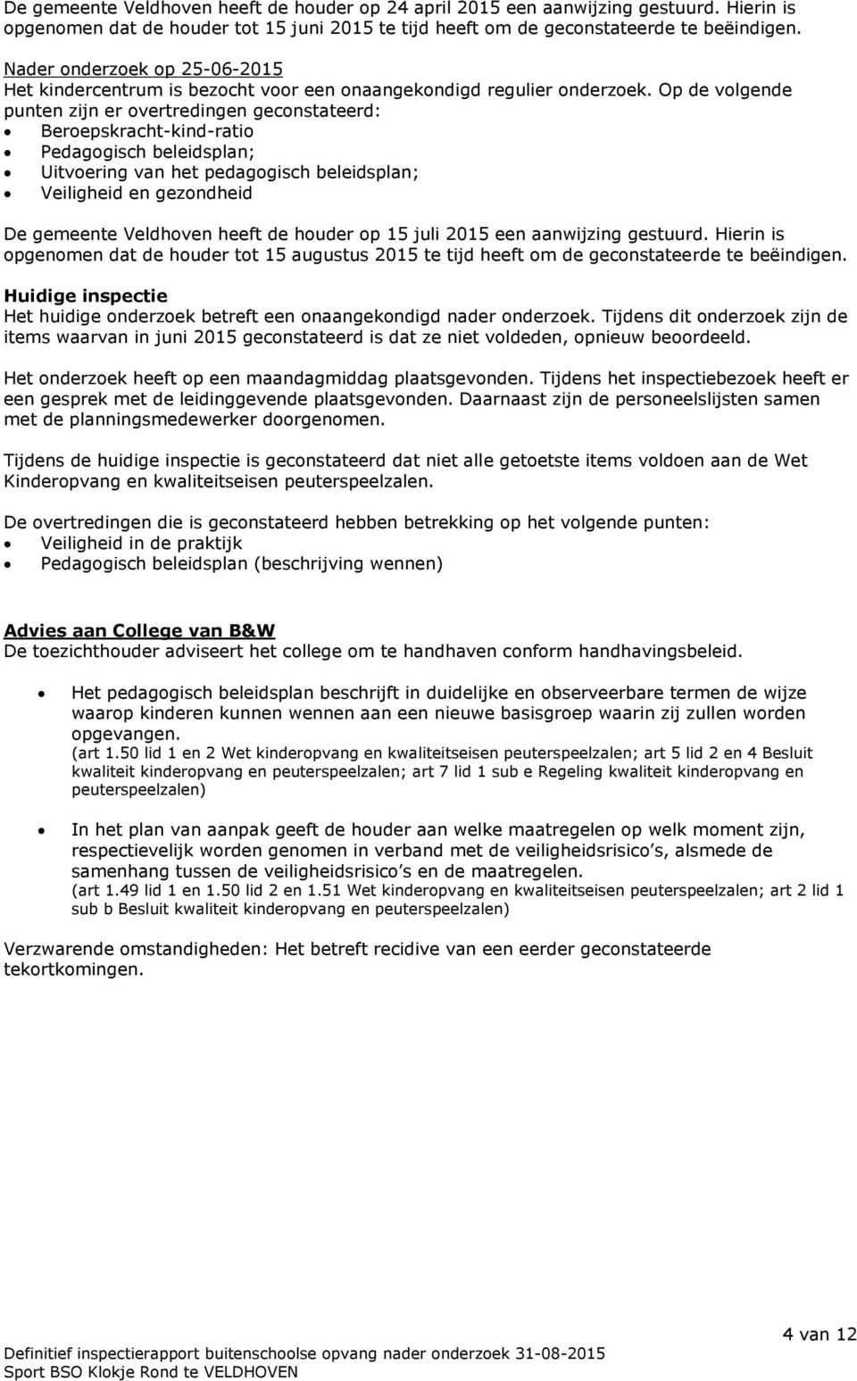 Op de volgende punten zijn er overtredingen geconstateerd: Beroepskracht-kind-ratio Pedagogisch beleidsplan; Uitvoering van het pedagogisch beleidsplan; Veiligheid en gezondheid De gemeente Veldhoven