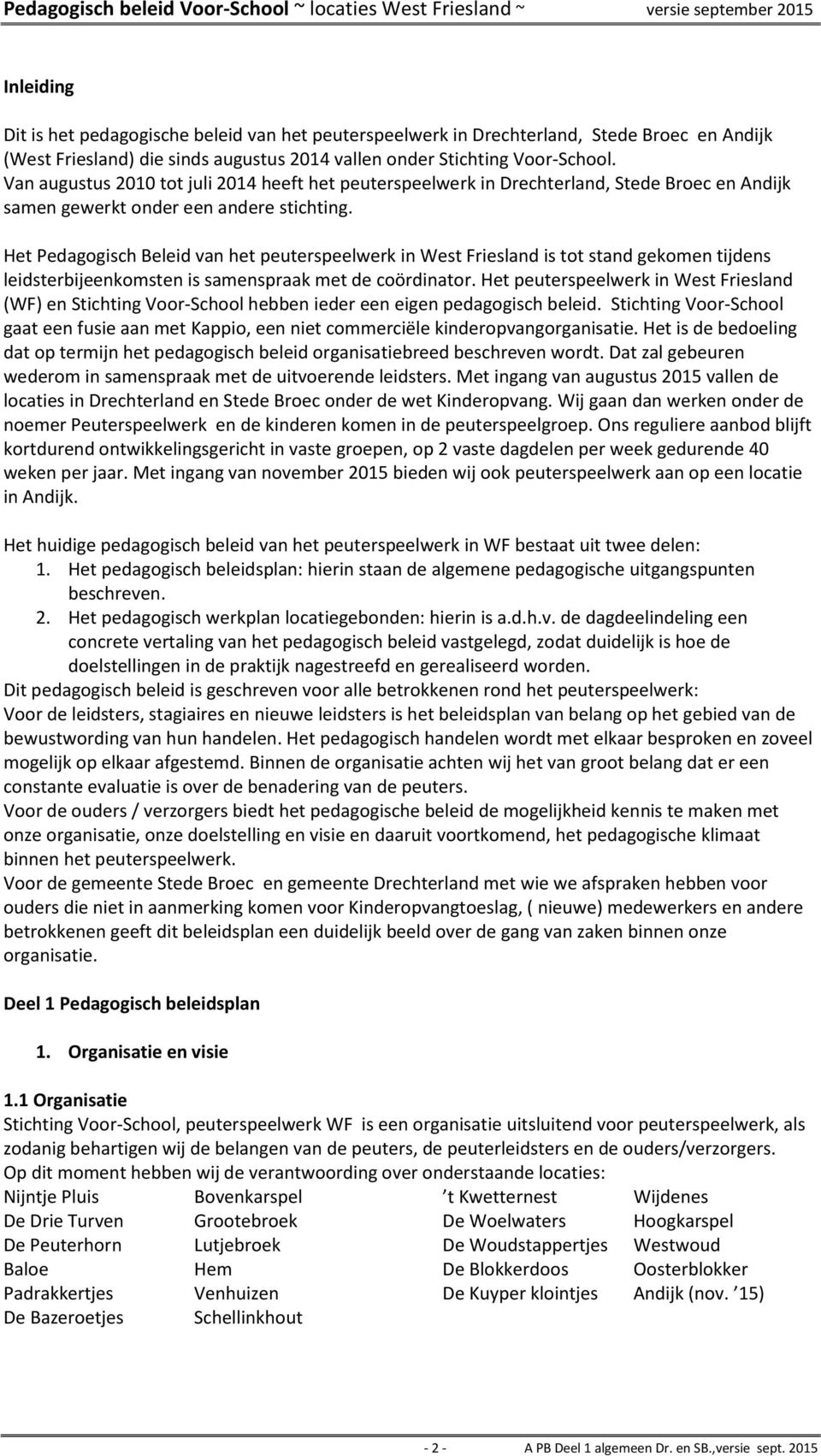 Het Pedagogisch Beleid van het peuterspeelwerk in West Friesland is tot stand gekomen tijdens leidsterbijeenkomsten is samenspraak met de coördinator.