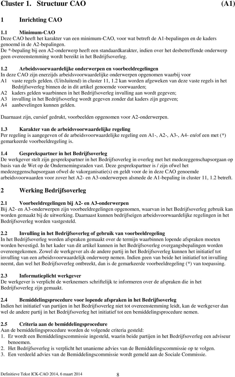 2 Arbeidsvoorwaardelijke onderwerpen en voorbeeldregelingen In deze CAO zijn enerzijds arbeidsvoorwaardelijke onderwerpen opgenomen waarbij voor A1 vaste regels gelden. (Uitsluitend) in cluster 11, 1.