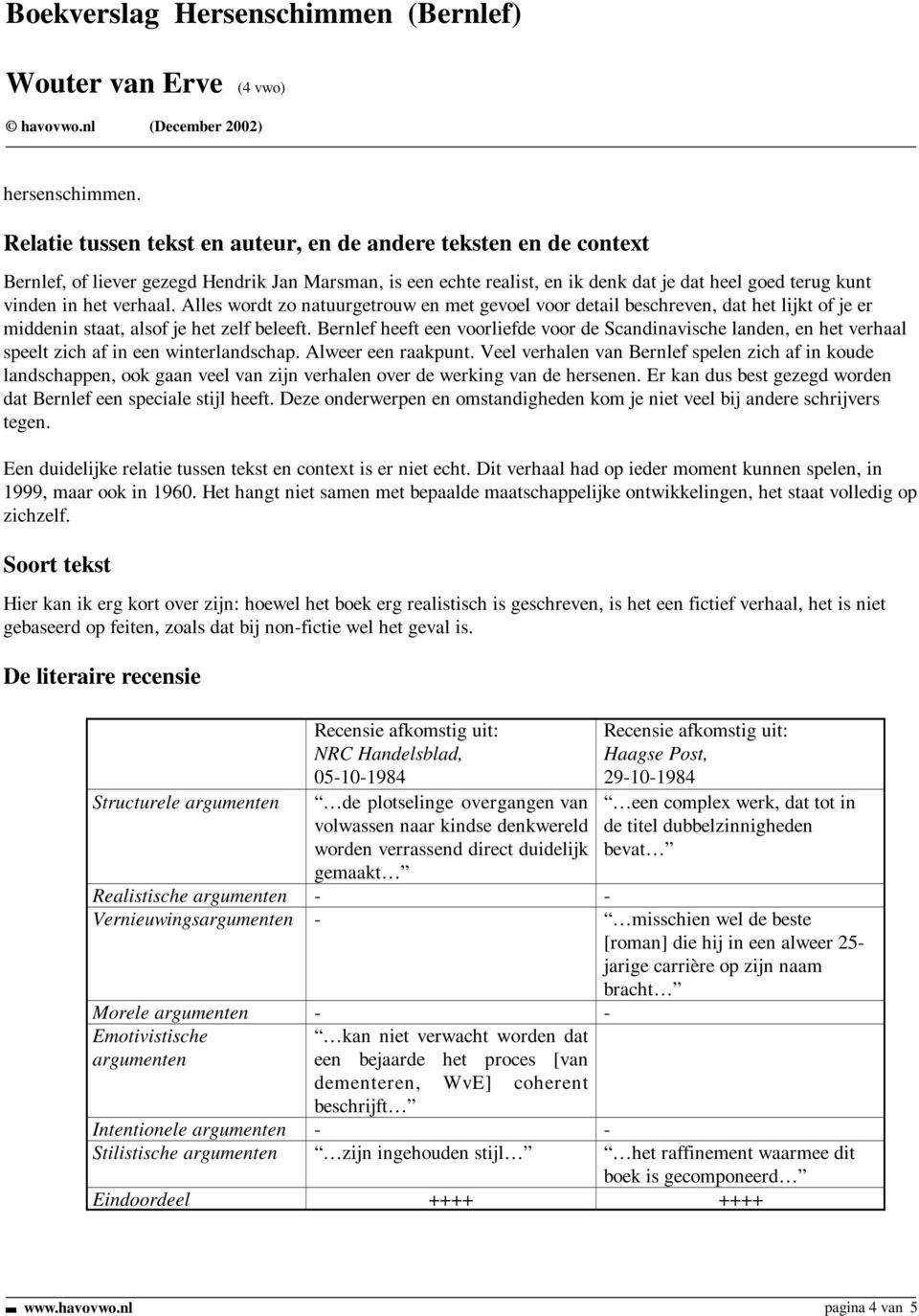 verhaal. Alles wordt zo natuurgetrouw en met gevoel voor detail beschreven, dat het lijkt of je er middenin staat, alsof je het zelf beleeft.