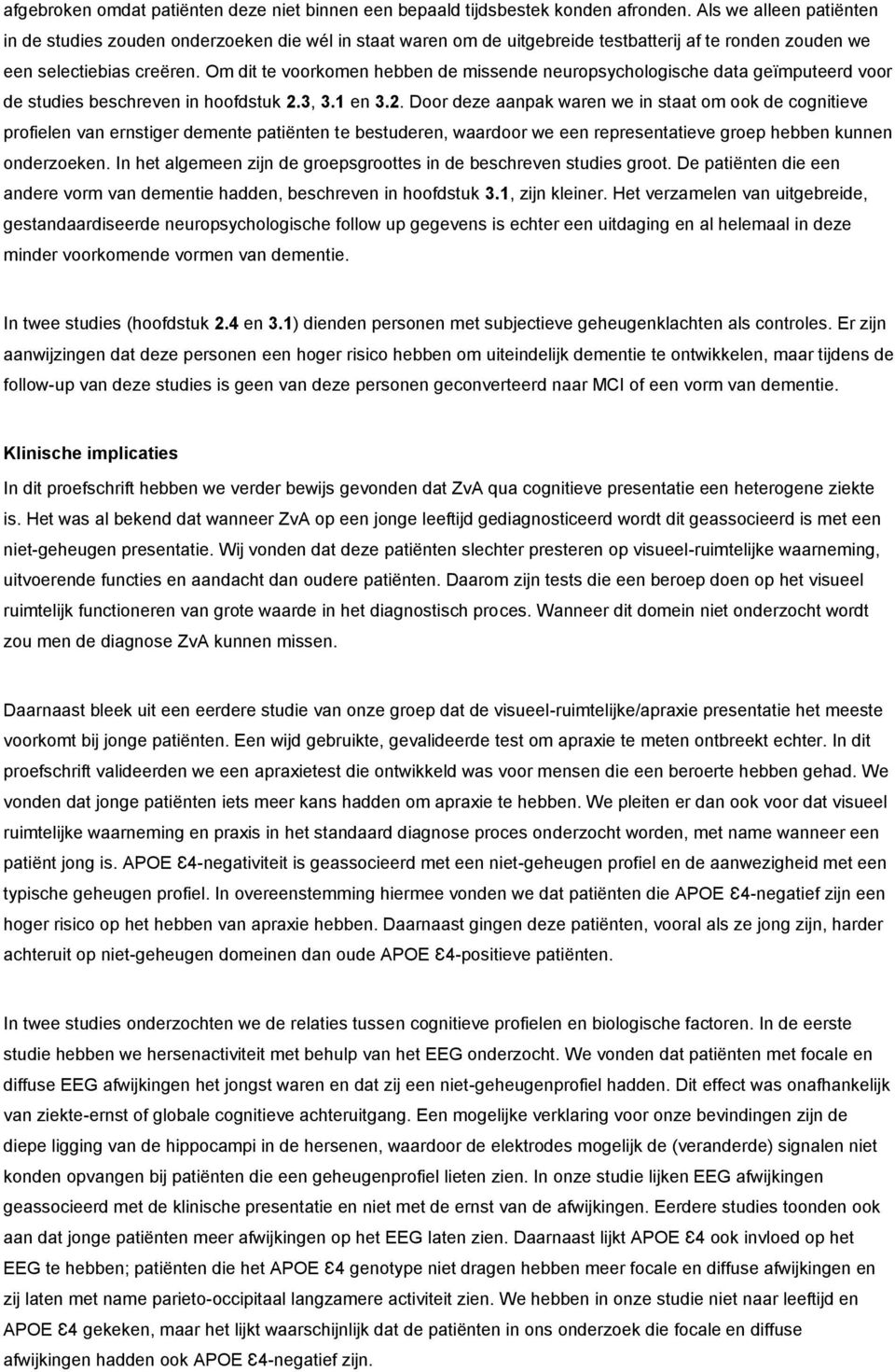 Om dit te voorkomen hebben de missende neuropsychologische data geïmputeerd voor de studies beschreven in hoofdstuk 2.