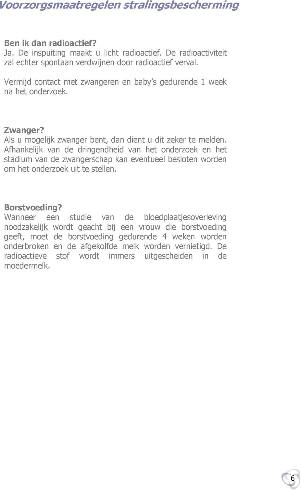 Afhankelijk van de dringendheid van het onderzoek en het stadium van de zwangerschap kan eventueel besloten worden om het onderzoek uit te stellen. Borstvoeding?