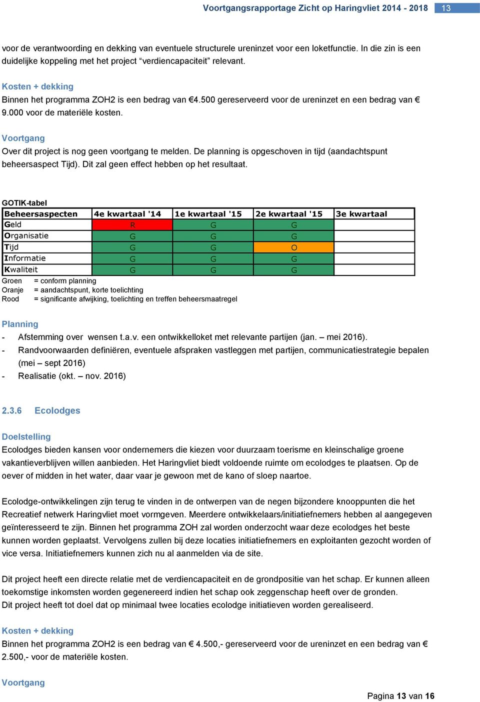 De planning is opgeschoven in tijd (aandachtspunt beheersaspect Tijd). Dit zal geen effect hebben op het resultaat. Geld R G G Tijd G G O - Afstemming over wensen t.a.v. een ontwikkelloket met relevante partijen (jan.