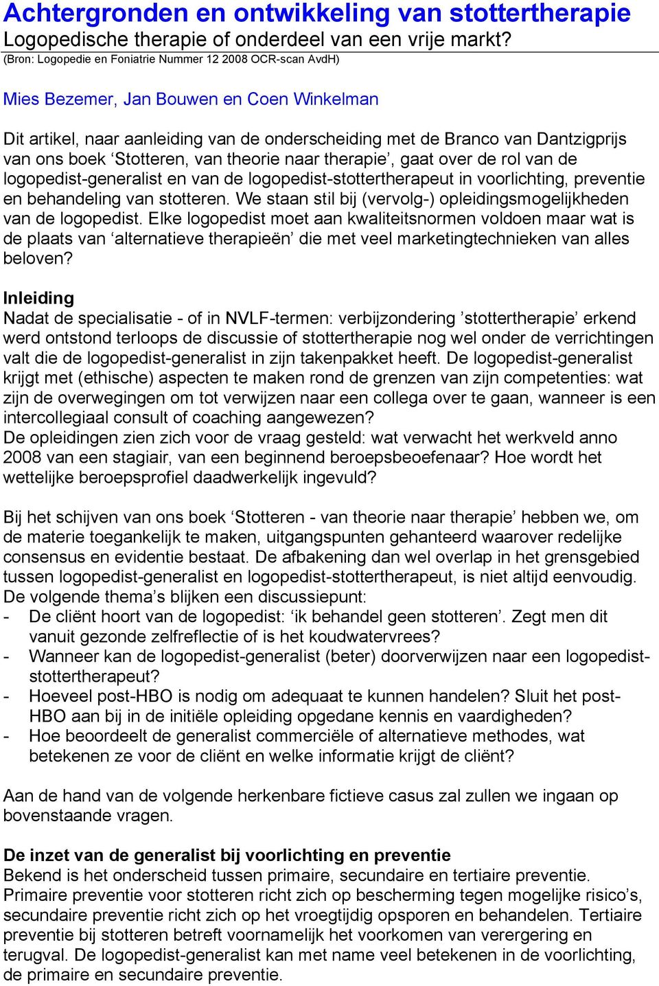 Stotteren, van theorie naar therapie, gaat over de rol van de logopedist-generalist en van de logopedist-stottertherapeut in voorlichting, preventie en behandeling van stotteren.