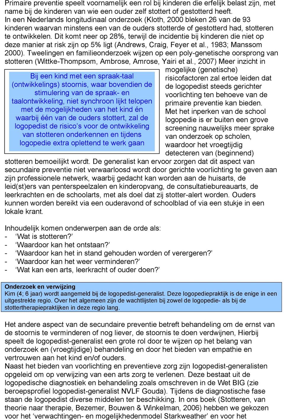 Dit komt neer op 28%, terwijl de incidentie bij kinderen die niet op deze manier at risk zijn op 5% ligt (Andrews, Craig, Feyer et al., 1983; Manssom 2000).