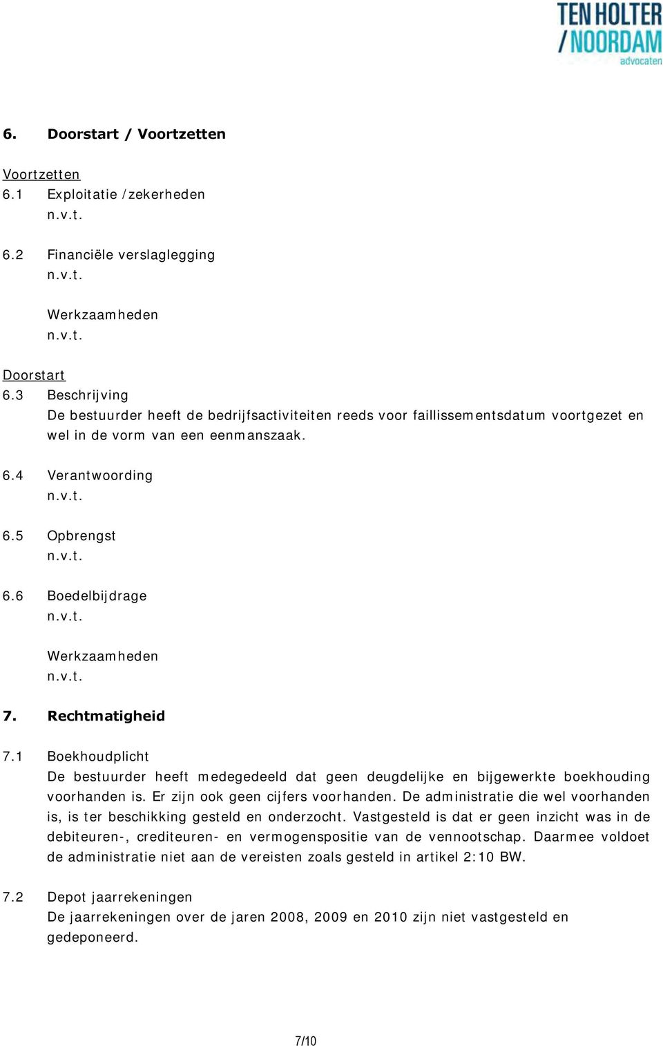 Rechtmatigheid 7.1 Boekhoudplicht De bestuurder heeft medegedeeld dat geen deugdelijke en bijgewerkte boekhouding voorhanden is. Er zijn ook geen cijfers voorhanden.